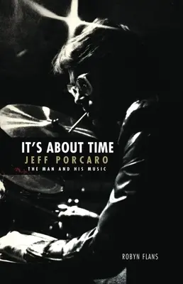 Najwyższy Czas: Jeff Porcaro - Człowiek i jego muzyka autorstwa Robyn Flans: Człowiek i jego muzyka - It's about Time: Jeff Porcaro - The Man and His Music by Robyn Flans: The Man and His Music