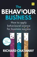 Biznes behawioralny: Jak wykorzystać naukę behawioralną do osiągnięcia sukcesu w biznesie - The Behaviour Business: How to Apply Behavioural Science for Business Success