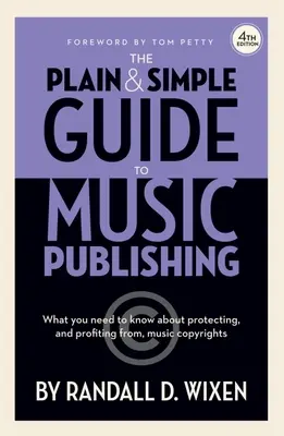 The Plain & Simple Guide to Music Publishing - 4th Edition, autorstwa Randalla D. Wixena z przedmową Toma Petty'ego: Foreword by Tom Petty - The Plain & Simple Guide to Music Publishing - 4th Edition, by Randall D. Wixen with a Foreword by Tom Petty: Foreword by Tom Petty