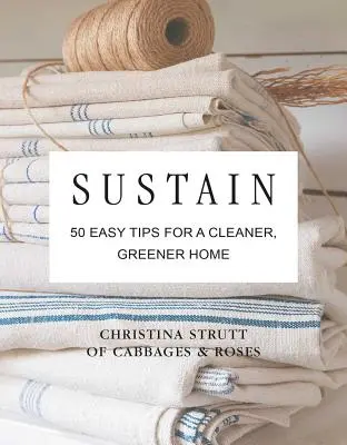 Sustain: 50 prostych wskazówek dla czystszego, bardziej ekologicznego domu bez plastiku - Sustain: 50 Easy Tips for a Cleaner, Greener, Plastic-Free Home