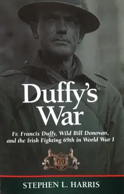 Wojna Duffy'ego: ks. Francis Duffy, Dziki Bill Donovan i irlandzki 69. oddział walczący podczas I wojny światowej - Duffy's War: Fr. Francis Duffy, Wild Bill Donovan, and the Irish Fighting 69th in World War I