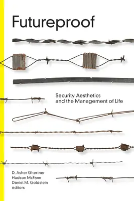 Odporni na przyszłość: Estetyka bezpieczeństwa i zarządzanie życiem - Futureproof: Security Aesthetics and the Management of Life