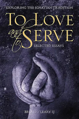 Kochać i służyć: Wybrane eseje: Odkrywanie tradycji ignacjańskiej - To Love and to Serve: Selected Essays: Exploring the Ignatian Tradition