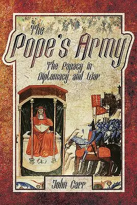 Armia papieża: Papiestwo w dyplomacji i na wojnie - The Pope's Army: The Papacy in Diplomacy and War