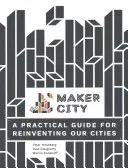 Maker City: Praktyczny przewodnik po odkrywaniu na nowo amerykańskich miast - Maker City: A Practical Guide for Reinventing American Cities