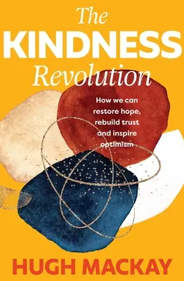 Rewolucja życzliwości: Jak możemy przywrócić nadzieję, odbudować zaufanie i zainspirować optymizm? - The Kindness Revolution: How We Can Restore Hope, Rebuild Trust and Inspire Optimism