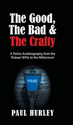 Dobry, zły i przebiegły: policyjna autobiografia od solidnych lat 70. do milenium - The Good, The Bad and The Crafty: A Police Autobiography from the Robust 1970s to the Millennium