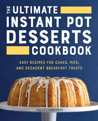 The Ultimate Instant Pot Desserts Cookbook: Łatwe przepisy na ciasta, torty i dekadenckie śniadania - The Ultimate Instant Pot Desserts Cookbook: Easy Recipes for Cakes, Pies, and Decadent Breakfast Treats