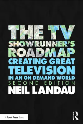 The TV Showrunner's Roadmap: 21 wskazówek nawigacyjnych dla scenarzystów, aby stworzyć i utrzymać hitowy serial telewizyjny - The TV Showrunner's Roadmap: 21 Navigational Tips for Screenwriters to Create and Sustain a Hit TV Series