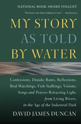 Moja historia opowiedziana przez wodę: Wyznania, druidyczne tyrady, refleksje, obserwacje ptaków, łowy ryb, wizje, pieśni i modlitwy Refracting Light, - My Story as Told by Water: Confessions, Druidic Rants, Reflections, Bird-Watchings, Fish-Stalkings, Visions, Songs and Prayers Refracting Light,