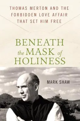 Pod maską świętości: Thomas Merton i zakazany romans, który go uwolnił - Beneath the Mask of Holiness: Thomas Merton and the Forbidden Love Affair That Set Him Free