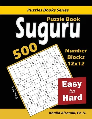 Suguru Puzzle Book: 500 łamigłówek od łatwych do trudnych: (12x12) Bloki liczbowe - Suguru Puzzle Book: 500 Easy to Hard: (12x12) Number Blocks Puzzles