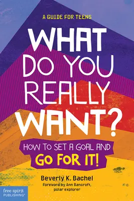 Czego naprawdę chcesz? Jak wyznaczyć sobie cel i do niego dążyć - poradnik dla nastolatków - What Do You Really Want?: How to Set a Goal and Go for It! a Guide for Teens