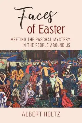 Oblicza Wielkanocy: Spotkanie z tajemnicą paschalną w ludziach wokół nas - Faces of Easter: Meeting the Paschal Mystery in the People Around Us