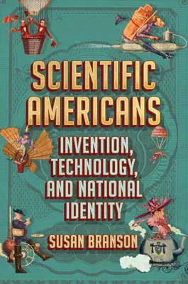 Naukowi Amerykanie: Wynalazki, technologia i tożsamość narodowa - Scientific Americans: Invention, Technology, and National Identity