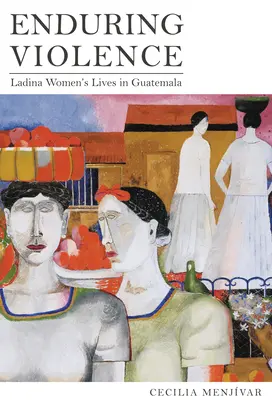 Trwała przemoc: Życie kobiet Ladina w Gwatemali - Enduring Violence: Ladina Women's Lives in Guatemala