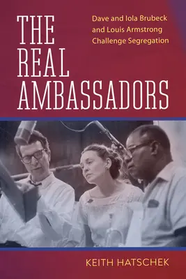 Prawdziwi ambasadorzy: Dave i Iola Brubeck oraz Louis Armstrong rzucają wyzwanie segregacji - Real Ambassadors: Dave and Iola Brubeck and Louis Armstrong Challenge Segregation