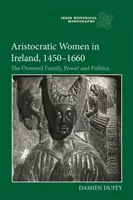 Arystokratyczne kobiety w Irlandii, 1450-1660: Rodzina Ormondów, władza i polityka - Aristocratic Women in Ireland, 1450-1660: The Ormond Family, Power and Politics