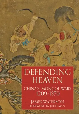 Obrona nieba: Chińskie wojny mongolskie, 1209-1370 - Defending Heaven: China's Mongol Wars, 1209-1370