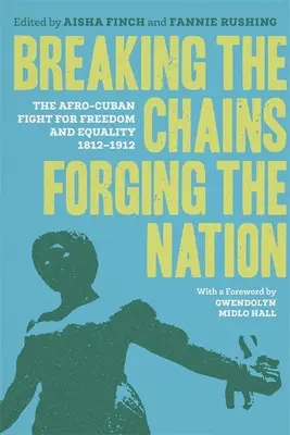 Breaking the Chains, Forging the Nation: Afro-kubańska walka o wolność i równość, 1812-1912 - Breaking the Chains, Forging the Nation: The Afro-Cuban Fight for Freedom and Equality, 1812-1912