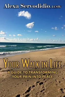 Your Walk in Life: Przewodnik po przekształcaniu bólu w spokój - Your Walk in Life: A Guide to Transforming Your Pain into Peace