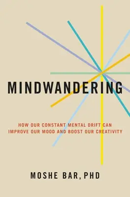 Błądzenie myślami: Jak ciągły dryf umysłowy może poprawić nastrój i zwiększyć kreatywność - Mindwandering: How Your Constant Mental Drift Can Improve Your Mood and Boost Your Creativity