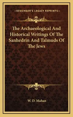 Archeologiczne i historyczne pisma Sanhedrynu i Talmudu Żydów - The Archaeological and Historical Writings of the Sanhedrin and Talmuds of the Jews