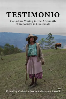 Testimonio: Kanadyjskie górnictwo w następstwie ludobójstwa w Gwatemali - Testimonio: Canadian Mining in the Aftermath of Genocides in Guatemala