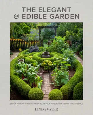 Elegancki i jadalny ogród: Zaprojektuj wymarzony ogród kuchenny, aby dopasować go do swojej osobowości, pragnień i stylu życia - The Elegant and Edible Garden: Design a Dream Kitchen Garden to Fit Your Personality, Desires, and Lifestyle