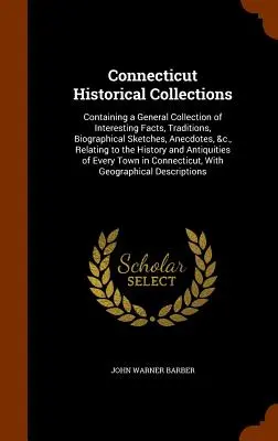 Connecticut Historical Collections: Zawierające ogólny zbiór interesujących faktów, tradycji, szkiców biograficznych, anegdot itp. dotyczących - Connecticut Historical Collections: Containing a General Collection of Interesting Facts, Traditions, Biographical Sketches, Anecdotes, &C., Relating