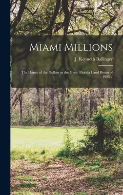 Miami Millions: taniec dolarów w wielkim boomie ziemi na Florydzie w 1925 r. / (Ballinger J. Kenneth (John Kenneth)) - Miami Millions: the Dance of the Dollars in the Great Florida Land Boom of 1925 / (Ballinger J. Kenneth (John Kenneth))