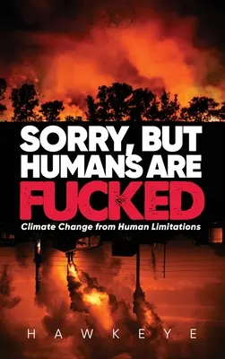 Przepraszamy, ale ludzie są popieprzeni: Zmiany klimatyczne wynikające z ludzkich ograniczeń - Sorry, but Humans are fucked: Climate Change from Human Limitations