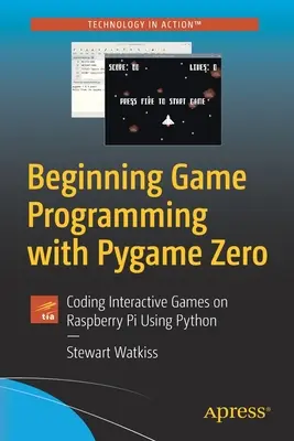 Początki programowania gier z Pygame Zero: kodowanie interaktywnych gier na Raspberry Pi przy użyciu Pythona - Beginning Game Programming with Pygame Zero: Coding Interactive Games on Raspberry Pi Using Python