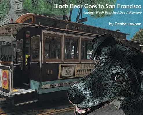 Czarny niedźwiedź jedzie do San Francisco: Kolejna przygoda z psem zaprzęgowym - Black Bear Goes to San Francisco: Another Black Bear Sled Dog Adventure