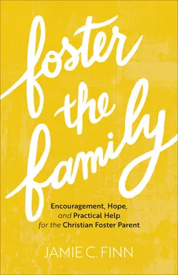 Rodzina zastępcza: Zachęta, nadzieja i praktyczna pomoc dla chrześcijańskich rodziców zastępczych - Foster the Family: Encouragement, Hope, and Practical Help for the Christian Foster Parent