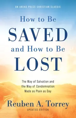 Jak być zbawionym i jak być zgubionym: Droga zbawienia i droga potępienia tak prosta jak dzień [zaktualizowana i opatrzona przypisami] - How to Be Saved and How to Be Lost: The Way of Salvation and the Way of Condemnation Made as Plain as Day [Updated and Annotated]