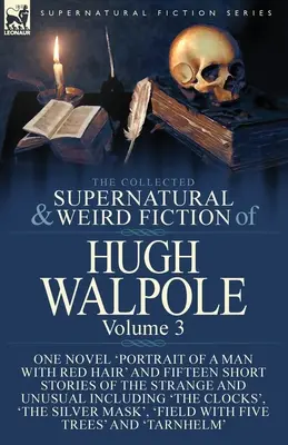 The Collected Supernatural and Weird Fiction of Hugh Walpole-Volume 3: Jedna powieść „Portret mężczyzny z rudymi włosami” i piętnaście krótkich opowiadań o św. - The Collected Supernatural and Weird Fiction of Hugh Walpole-Volume 3: One Novel 'Portrait of a Man with Red Hair' and Fifteen Short Stories of the St