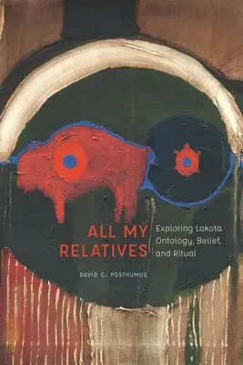 Wszyscy moi krewni: Odkrywanie ontologii, wierzeń i rytuałów Lakota - All My Relatives: Exploring Lakota Ontology, Belief, and Ritual