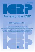 Publikacja ICRP 111: Zastosowanie zaleceń Komisji do ochrony osób żyjących w warunkach długotrwałego skażenia - Icrp Publication 111: Application of the Commission′s Recommendations to the Protection of Individuals Living in Long Term Contaminate