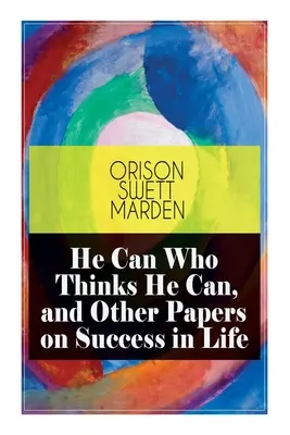 Ten może, kto myśli, że może i inne artykuły na temat sukcesu w życiu - He Can Who Thinks He Can, and Other Papers on Success in Life