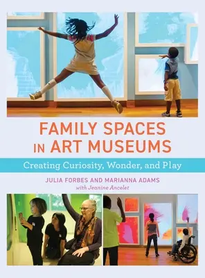 Przestrzenie rodzinne w muzeach sztuki: Kreowanie ciekawości, zachwytu i zabawy - Family Spaces in Art Museums: Creating Curiosity, Wonder, and Play