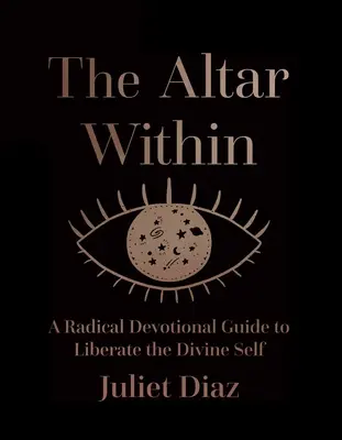 The Altar Within: Radykalny przewodnik pobożności, aby wyzwolić boską jaźń - The Altar Within: A Radical Devotional Guide to Liberate the Divine Self