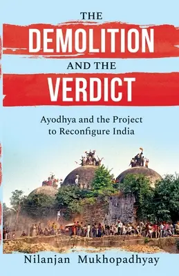 Wyburzenie i werdykt: Ayodhya i projekt rekonfiguracji Indii - The Demolition and the Verdict Ayodhya and the Project to Reconfigure India