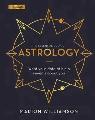The Essential Book of Astrology: Co twoja data urodzenia mówi o tobie? - The Essential Book of Astrology: What Your Date of Birth Reveals about You