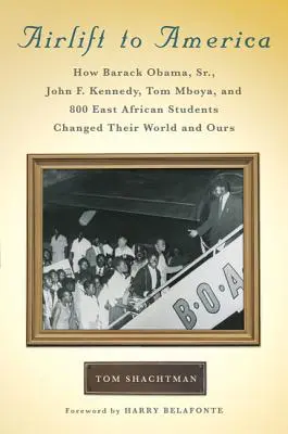 Airlift to America: Jak Barack Obama senior, John F. Kennedy, Tom Mboya i 800 studentów z Afryki Wschodniej zmienili swój i nasz świat - Airlift to America: How Barack Obama, Sr., John F. Kennedy, Tom Mboya, and 800 East African Students Changed Their World and Ours