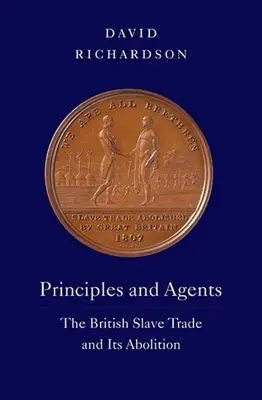 Zasady i agenci: Brytyjski handel niewolnikami i jego zniesienie - Principles and Agents: The British Slave Trade and Its Abolition