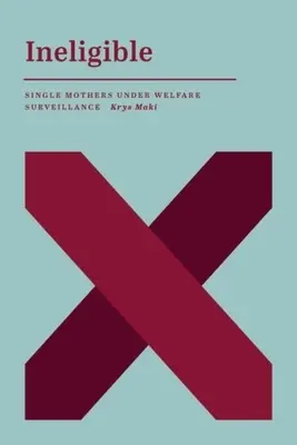 Niekwalifikujące się: Samotne matki pod nadzorem opieki społecznej - Ineligible: Single Mothers Under Welfare Surveillance