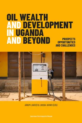 Bogactwo ropy naftowej i rozwój w Ugandzie i nie tylko: Perspektywy, możliwości i wyzwania - Oil Wealth and Development in Uganda and Beyond: Prospects, Opportunities and Challenges