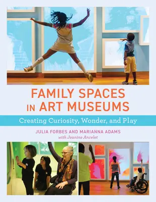 Przestrzenie rodzinne w muzeach sztuki: Tworzenie ciekawości, zachwytu i zabawy - Family Spaces in Art Museums: Creating Curiosity, Wonder, and Play