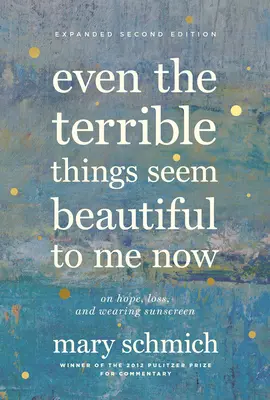 Nawet straszne rzeczy wydają mi się teraz piękne: O nadziei, stracie i noszeniu filtrów przeciwsłonecznych - Even the Terrible Things Seem Beautiful to Me Now: On Hope, Loss, and Wearing Sunscreen